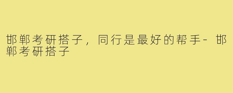 邯郸考研搭子，同行是最好的帮手-邯郸考研搭子