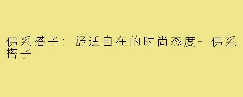 佛系搭子：舒适自在的时尚态度-佛系搭子