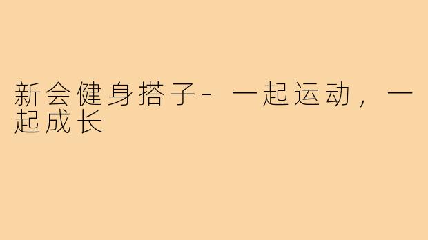 新会健身搭子-一起运动，一起成长