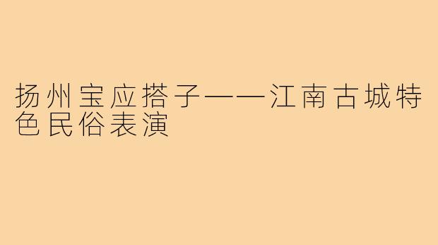 扬州宝应搭子——江南古城特色民俗表演