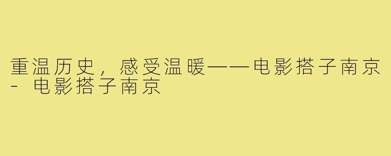 重温历史，感受温暖——电影搭子南京