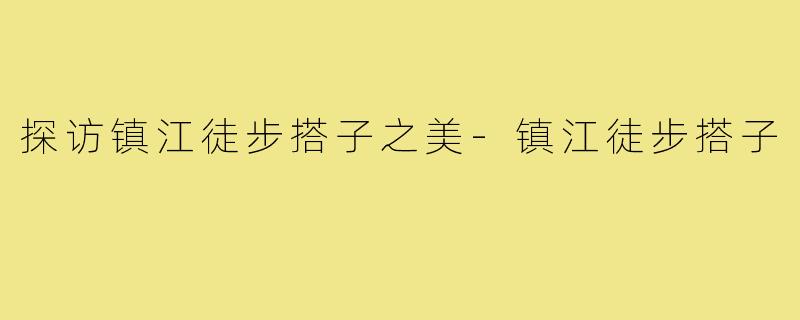 探访镇江徒步搭子之美-镇江徒步搭子