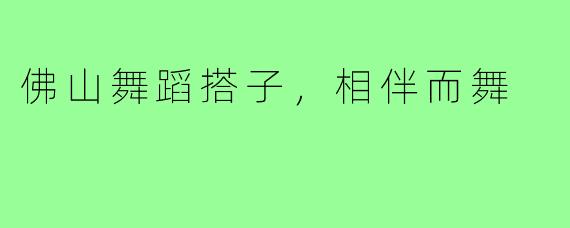 佛山舞蹈搭子，相伴而舞