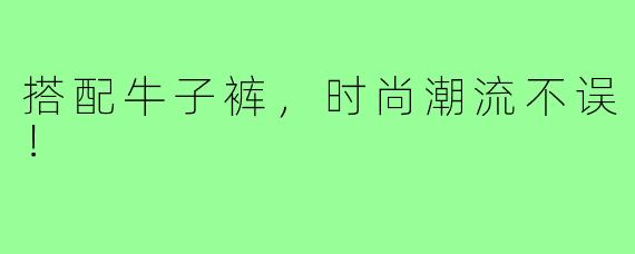 搭配牛子裤，时尚潮流不误！