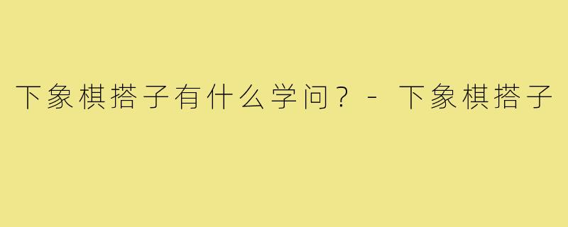 下象棋搭子有什么学问？