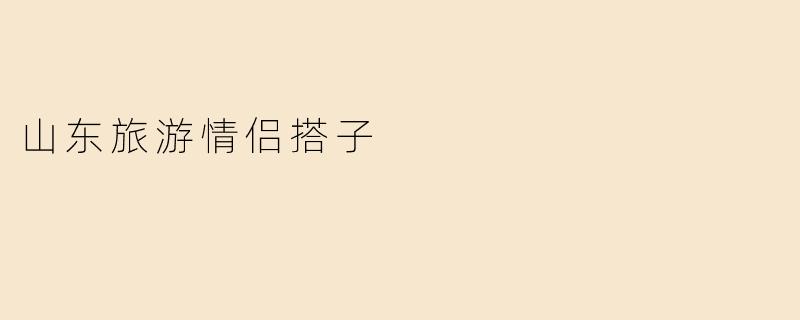 山东旅游情侣搭子
