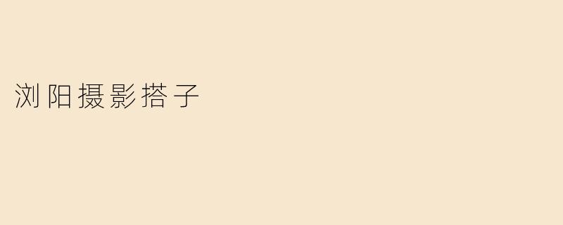 浏阳摄影搭子