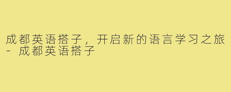 成都英语搭子,开启新的语言学习之旅-成都英语搭子