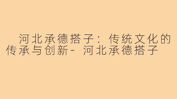  河北承德搭子：传统文化的传承与创新