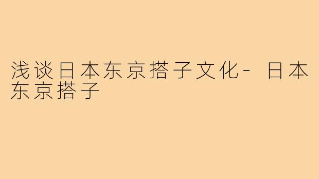 浅谈日本东京搭子文化-日本东京搭子