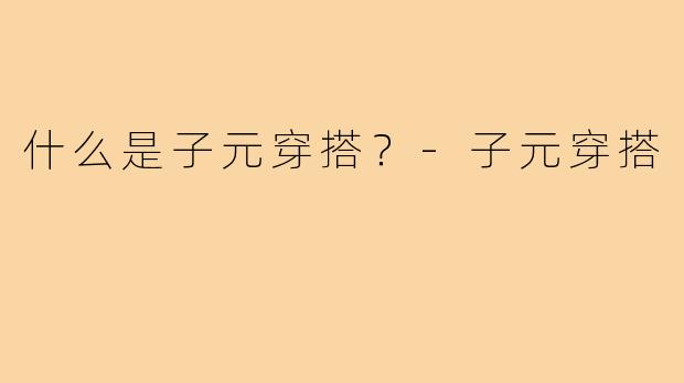 什么是子元穿搭？