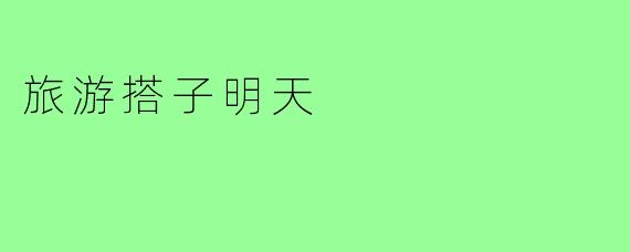 旅游搭子明天