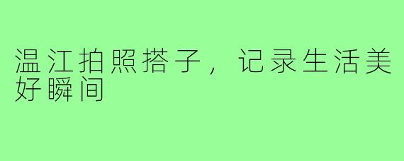 温江拍照搭子,记录生活美好瞬间