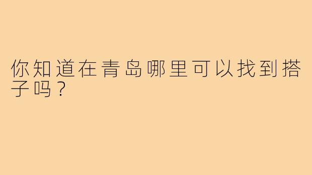你知道在青岛哪里可以找到搭子吗？