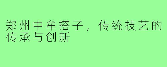 郑州中牟搭子，传统技艺的传承与创新