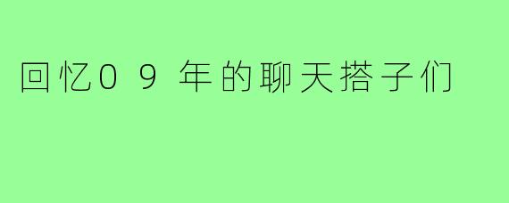 回忆09年的聊天搭子们