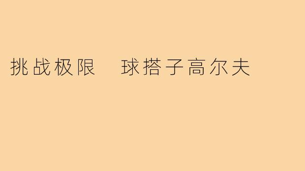 挑战极限 球搭子高尔夫