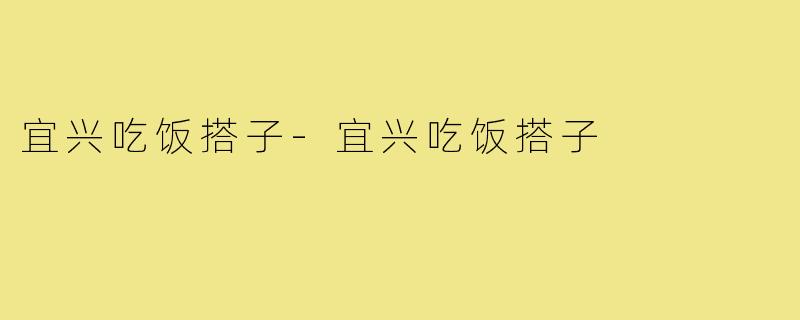 宜兴吃饭搭子-宜兴吃饭搭子
