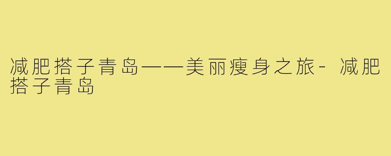 减肥搭子青岛——美丽瘦身之旅-减肥搭子青岛