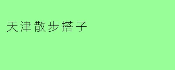 天津散步搭子
