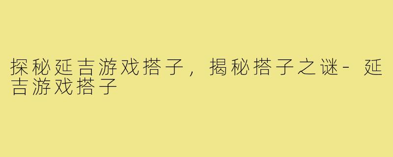 探秘延吉游戏搭子,揭秘搭子之谜-延吉游戏搭子