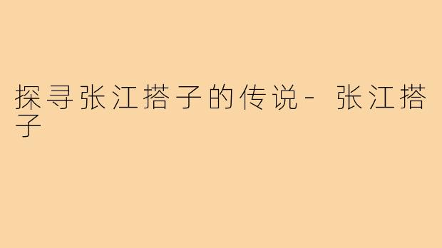 探寻张江搭子的传说