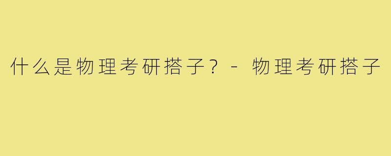 什么是物理考研搭子？