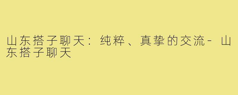 山东搭子聊天：纯粹、真挚的交流