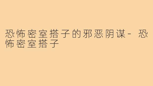 恐怖密室搭子的邪恶阴谋-恐怖密室搭子