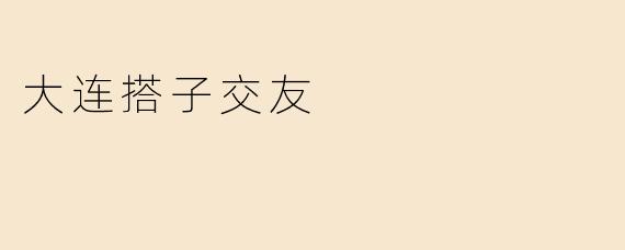 大连搭子交友