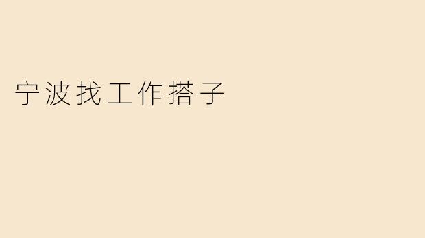 在宁波找工作的时候，有没有什么找工作搭子的建议？