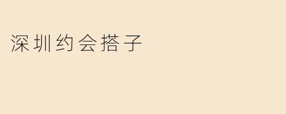 深圳约会搭子