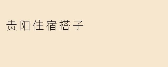 贵阳住宿搭子