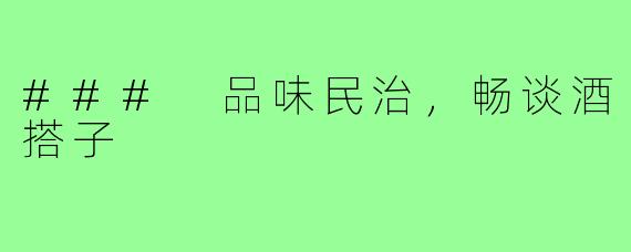 ### 品味民治,畅谈酒搭子
