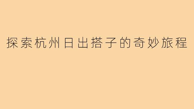 探索杭州日出搭子的奇妙旅程