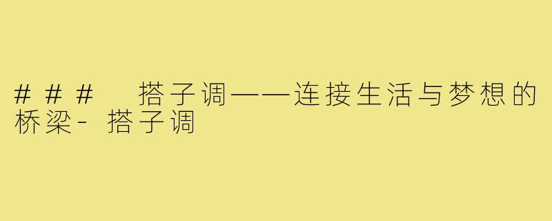 ### 搭子调——连接生活与梦想的桥梁-搭子调