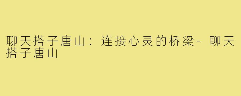 聊天搭子唐山：连接心灵的桥梁