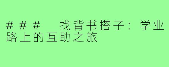 ### 找背书搭子：学业路上的互助之旅
