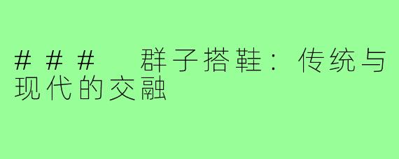 ### 群子搭鞋：传统与现代的交融