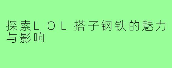 探索LOL搭子钢铁的魅力与影响
