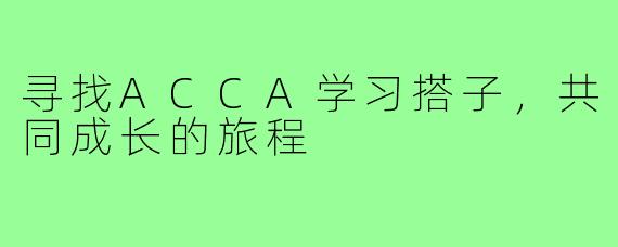 寻找ACCA学习搭子，共同成长的旅程