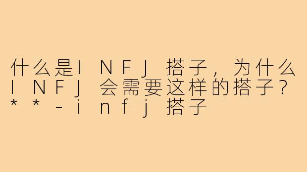 什么是INFJ搭子，为什么INFJ会需要这样的搭子？**