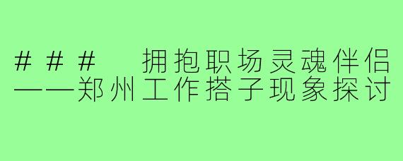 ### 拥抱职场灵魂伴侣——郑州工作搭子现象探讨