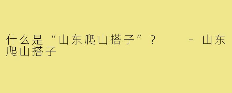 什么是“山东爬山搭子”？  