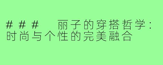 ### 丽子的穿搭哲学:时尚与个性的完美融合