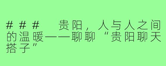 ### 贵阳，人与人之间的温暖——聊聊“贵阳聊天搭子”