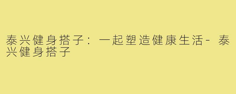 泰兴健身搭子：一起塑造健康生活