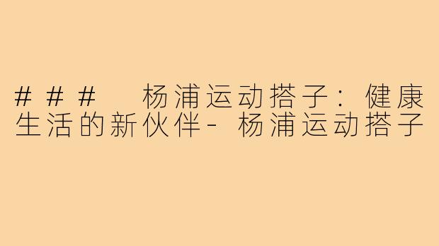 ### 杨浦运动搭子：健康生活的新伙伴