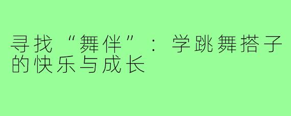 寻找“舞伴”：学跳舞搭子的快乐与成长
