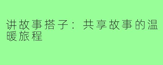 讲故事搭子：共享故事的温暖旅程